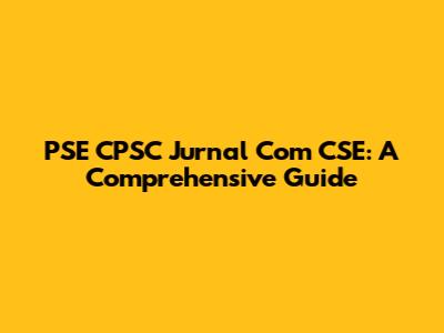 PSE CPSC Jurnal Com CSE: A Comprehensive Guide