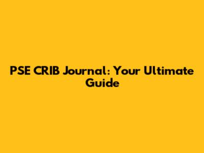 PSE CRIB Journal: Your Ultimate Guide
