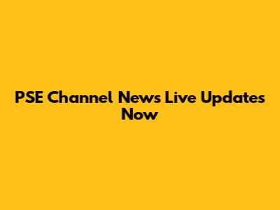 PSE Channel News Live Updates Now