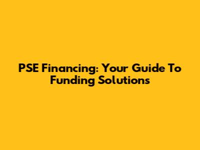 PSE Financing: Your Guide To Funding Solutions