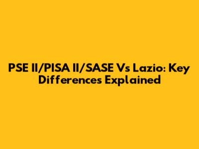 PSE II/PISA II/SASE Vs Lazio: Key Differences Explained