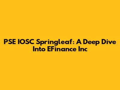 PSE IOSC Springleaf: A Deep Dive Into EFinance Inc