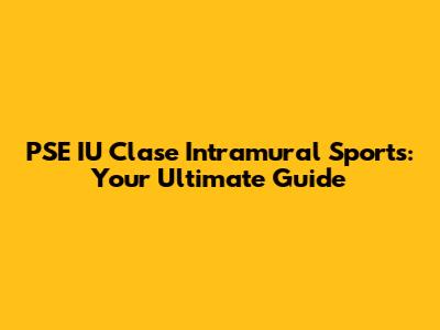 PSE IU Clase Intramural Sports: Your Ultimate Guide