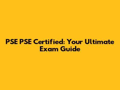 PSE PSE Certified: Your Ultimate Exam Guide