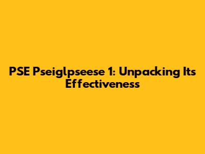 PSE Pseiglpseese 1: Unpacking Its Effectiveness