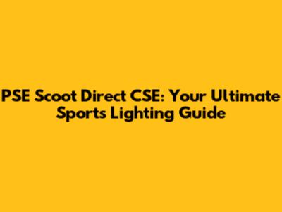 PSE Scoot Direct CSE: Your Ultimate Sports Lighting Guide