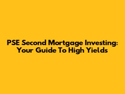 PSE Second Mortgage Investing: Your Guide To High Yields