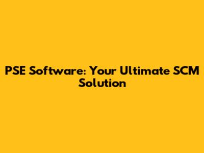 PSE Software: Your Ultimate SCM Solution