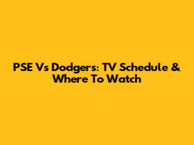 PSE Vs Dodgers: TV Schedule & Where To Watch