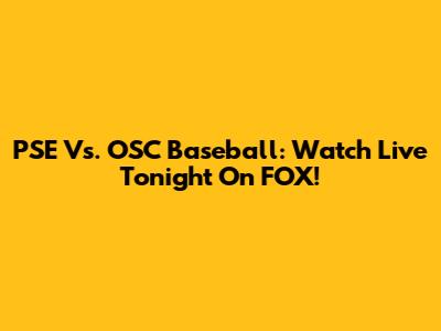 PSE Vs. OSC Baseball: Watch Live Tonight On FOX!