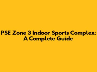 PSE Zone 3 Indoor Sports Complex: A Complete Guide