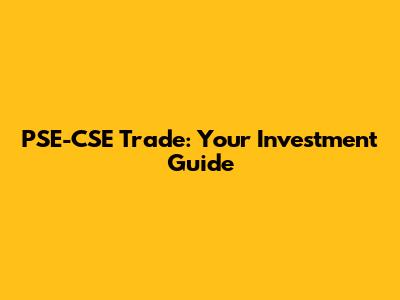 PSE-CSE Trade: Your Investment Guide