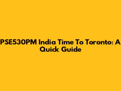 PSE530PM India Time To Toronto: A Quick Guide