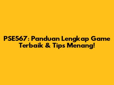 PSE567: Panduan Lengkap Game Terbaik & Tips Menang!