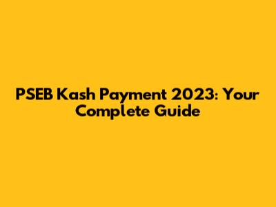 PSEB Kash Payment 2023: Your Complete Guide