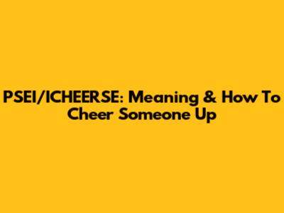 PSEI/ICHEERSE: Meaning & How To Cheer Someone Up