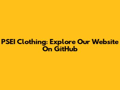 PSEI Clothing: Explore Our Website On GitHub