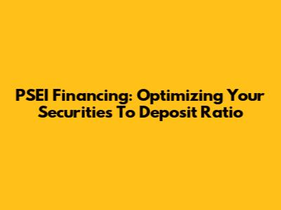 PSEI Financing: Optimizing Your Securities To Deposit Ratio