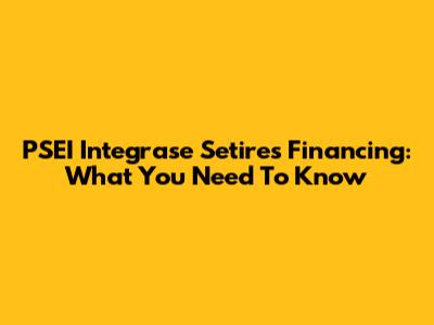 PSEI Integrase Setires Financing: What You Need To Know