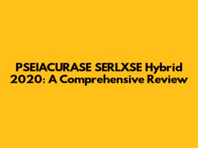 PSEIACURASE SERLXSE Hybrid 2020: A Comprehensive Review