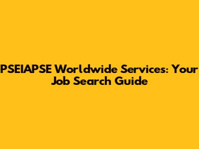 PSEIAPSE Worldwide Services: Your Job Search Guide