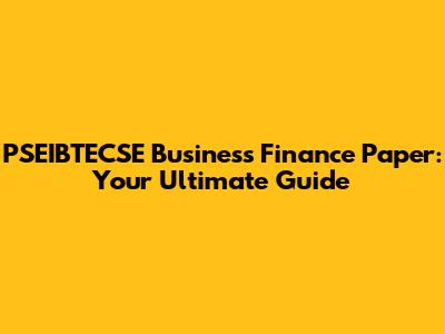PSEIBTECSE Business Finance Paper: Your Ultimate Guide