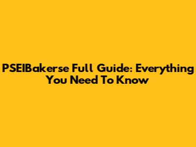 PSEIBakerse Full Guide: Everything You Need To Know