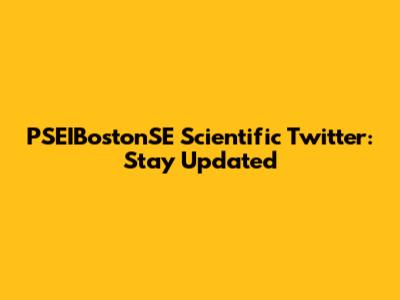 PSEIBostonSE Scientific Twitter: Stay Updated