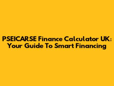 PSEICARSE Finance Calculator UK: Your Guide To Smart Financing