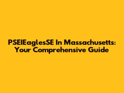 PSEIEaglesSE In Massachusetts: Your Comprehensive Guide
