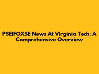 PSEIFOXSE News At Virginia Tech: A Comprehensive Overview
