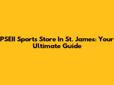PSEII Sports Store In St. James: Your Ultimate Guide