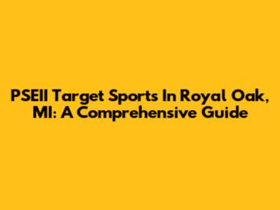 PSEII Target Sports In Royal Oak, MI: A Comprehensive Guide