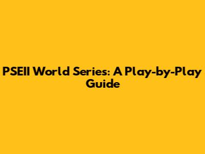 PSEII World Series: A Play-by-Play Guide