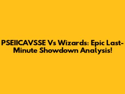 PSEIICAVSSE Vs Wizards: Epic Last-Minute Showdown Analysis!