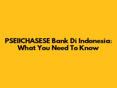 PSEIICHASESE Bank Di Indonesia: What You Need To Know