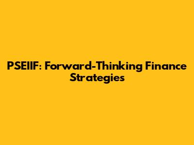 PSEIIF: Forward-Thinking Finance Strategies