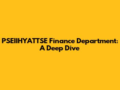 PSEIIHYATTSE Finance Department: A Deep Dive