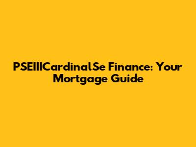 PSEIIICardinalSe Finance: Your Mortgage Guide