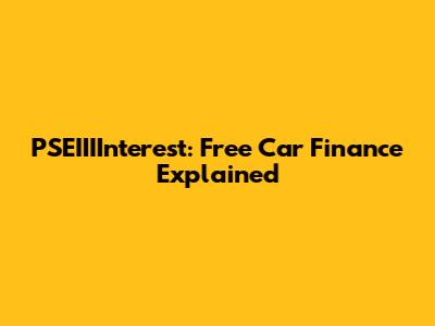 PSEIIIInterest: Free Car Finance Explained