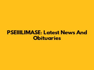 PSEIIILIMASE: Latest News And Obituaries