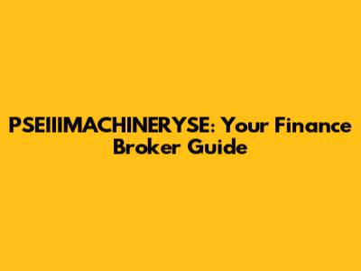 PSEIIIMACHINERYSE: Your Finance Broker Guide