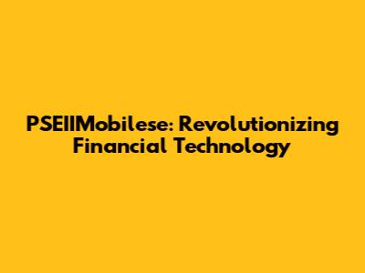 PSEIIMobilese: Revolutionizing Financial Technology