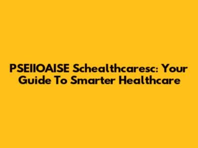 PSEIIOAISE Schealthcaresc: Your Guide To Smarter Healthcare