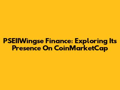 PSEIIWingse Finance: Exploring Its Presence On CoinMarketCap