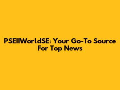 PSEIIWorldSE: Your Go-To Source For Top News