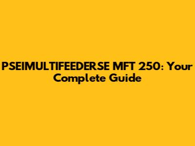 PSEIMULTIFEEDERSE MFT 250: Your Complete Guide