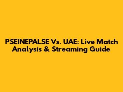 PSEINEPALSE Vs. UAE: Live Match Analysis & Streaming Guide