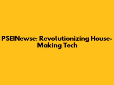PSEINewse: Revolutionizing House-Making Tech