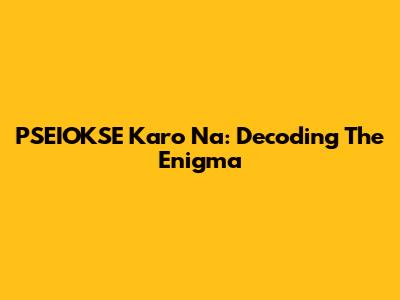 PSEIOKSE Karo Na: Decoding The Enigma